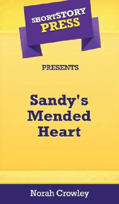 Short Story Press Presents Sandy's Mended Heart by Norah Crowley