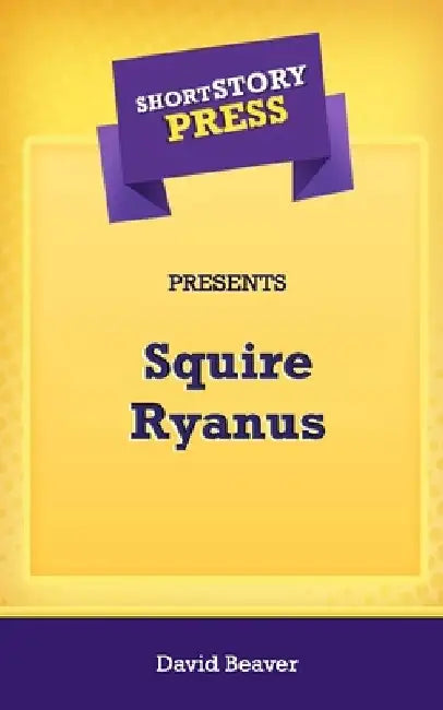 Short Story Press Presents Squire Ryanus by David Beaver