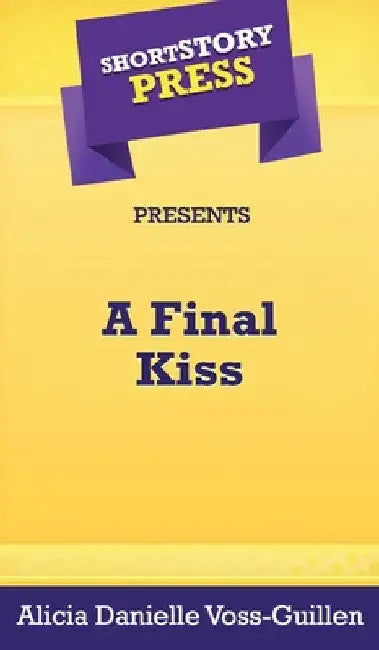 Short Story Press Presents A Final Kiss by Alicia Danielle Voss-Guillen