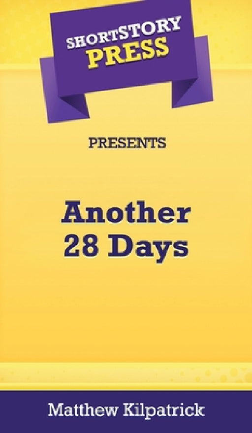 Short Story Press Presents Another 28 Days by Matthew Kilpatrick