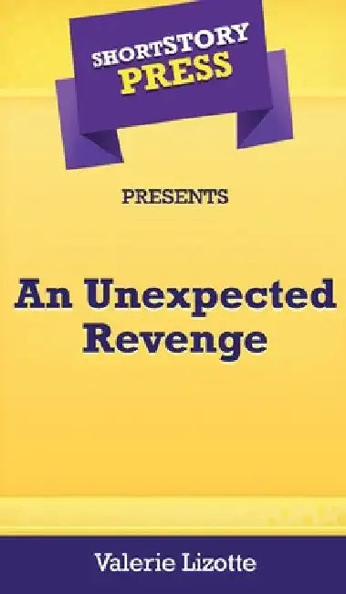 Short Story Press Presents An Unexpected Revenge by Valerie Lizotte
