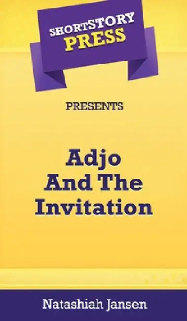 Short Story Press Presents Adjo And The Invitation by Natashiah Jansen