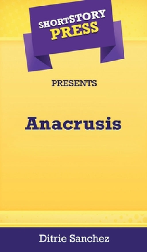 Short Story Press Presents Anacrusis by Ditrie Sanchez