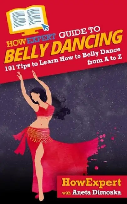 HowExpert Guide to Belly Dancing: 101+ Tips to Learn How to Belly Dance from A to Z by Aneta Dimoska
