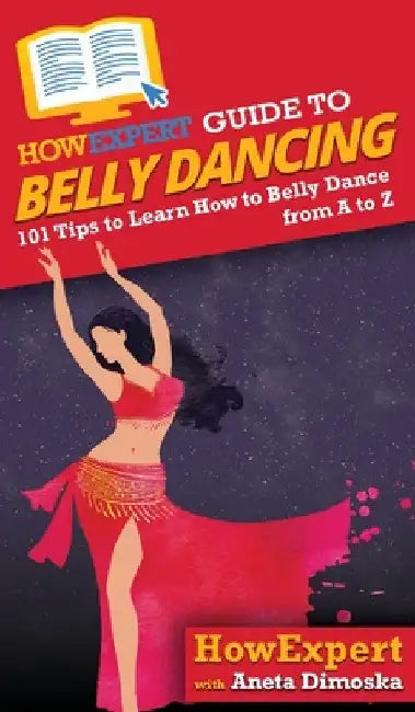 HowExpert Guide to Belly Dancing: 101+ Tips to Learn How to Belly Dance from A to Z by Howexpert