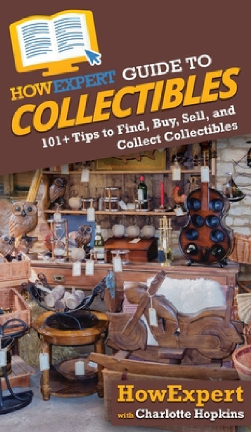 HowExpert Guide to Collectibles: 101+ Tips to Find, Buy, Sell, and Collect Collectibles by Howexpert, Charlotte Hopkins
