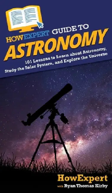 HowExpert Guide to Astronomy: 101 Lessons to Learn about Astronomy, Study the Solar System, and Explore the Universe by Howexpert