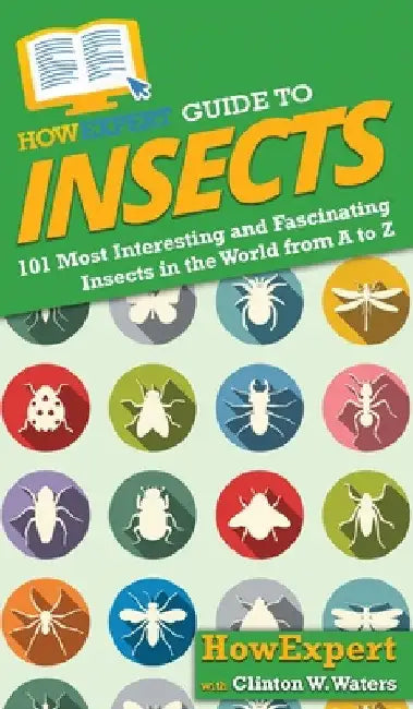 HowExpert Guide to Insects: 101 Most Interesting and Fascinating Insects in the World from A to Z by Howexpert