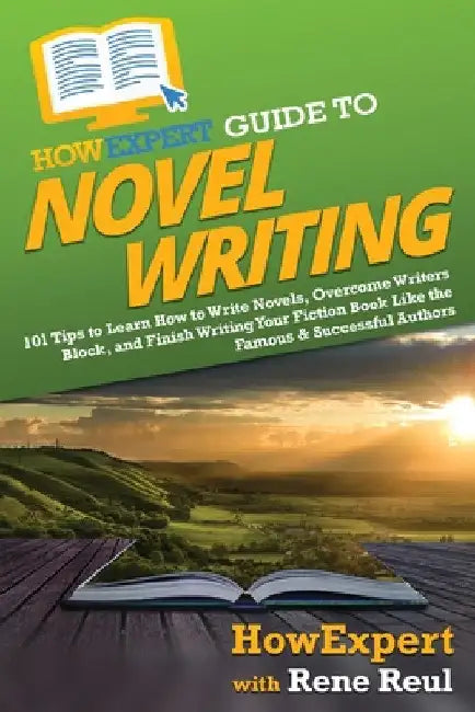 HowExpert Guide to Novel Writing: 101 Tips on Planning Your Fictional World, Developing Characters, Writing Your Novel, and Publishing Your Book by Howexpert