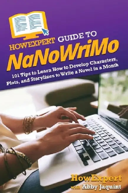 HowExpert Guide to NaNoWriMo: 101 Tips to Learn How to Develop Characters, Plots, and Storylines to Write a Novel in a Month by Howexpert