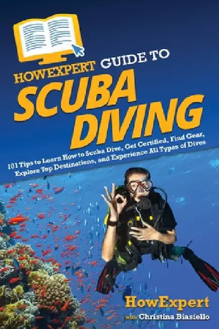 HowExpert Guide to Scuba Diving: 101 Tips to Learn How to Scuba Dive, Get Certified, Find Gear, Explore Top Destinations, and Experience All Types of by Howexpert