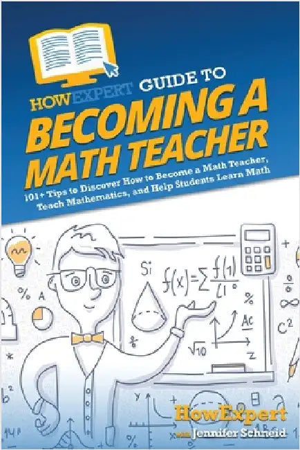 HowExpert Guide to Becoming a Math Teacher: 101 Tips to Discover How to Become a Math Teacher, Teach Mathematics, and Help Students Learn Math by Howexpert