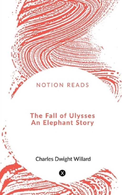 The Fall of Ulysses An Elephant Story by Charles Dwight