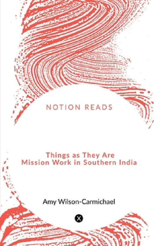 Things as They Are Mission Work in Southern India by Amy Wilson-Carmichael
