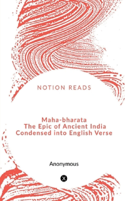 Maha-bharata The Epic of Ancient India Condensed into English Verse by Anonymous