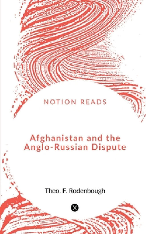 Afghanistan and the Anglo-Russian Dispute by Theo F