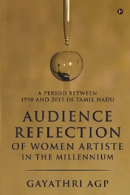 Audience Reflection of Women Artiste in the Millennium: A Period Between 1990 and 2015 in Tamil Nadu by Gayathri Agp