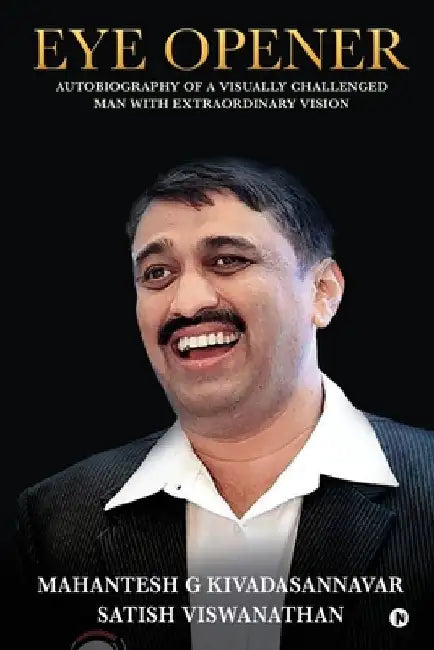 Eye Opener: Autobiography Of A Visually Challenged Man With Extraordinary Vision by Satish Viswanathan