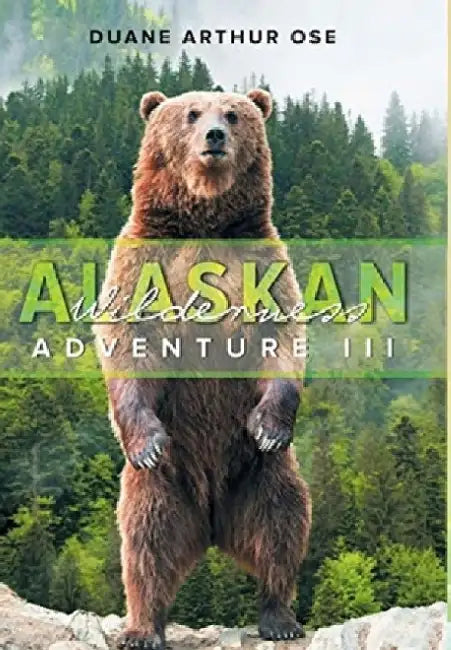 Alaskan Wilderness Adventure: Book 3 by Duane Arthur Ose