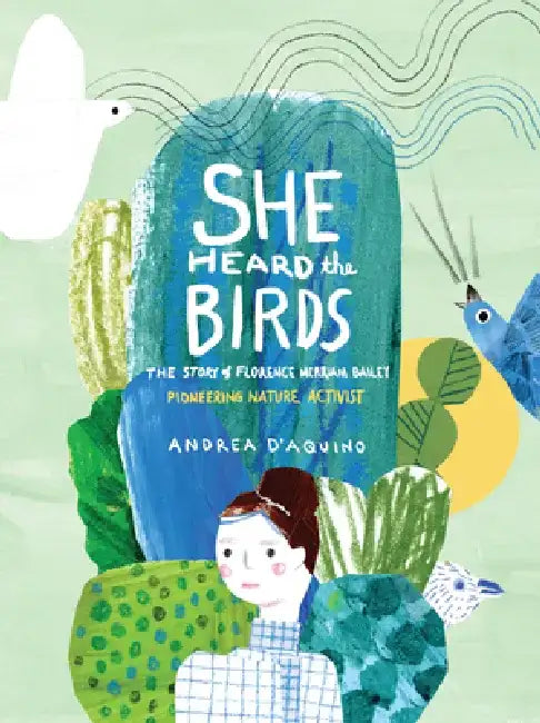 She Heard the Birds: The Story of Florence Merriam Bailey by Andrea D'Aquino