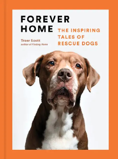 Forever Home: The Inspiring Tales of Rescue Dogs by Traer Scott