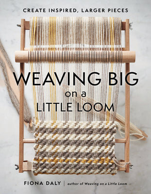 Weaving Big on a Little Loom: Create Inspired, Larger Pieces by Fiona Daly