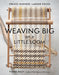 Weaving Big on a Little Loom: Create Inspired, Larger Pieces by Fiona Daly