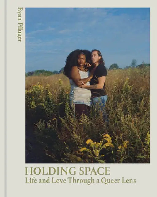 Holding Space: Life and Love Through a Queer Lens by Ryan Pfluger