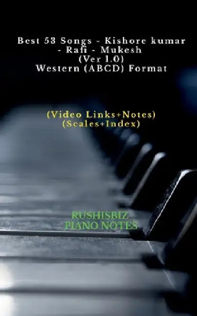 Best 53 Songs - Kishore kumar - Rafi - Mukesh (Ver 1.0) - Western (ABCD) Format: RUSHISBIZ PIANO NOTES - (Video Links+Notes+Scales+Index) - SMALL SIZE by Rajesh Rushi Eera