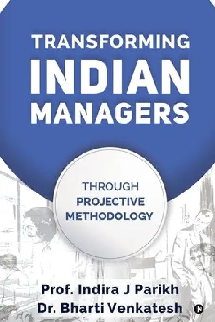 Transforming Indian Managers: Through Projective Methodology by Dr Bharti Venkatesh