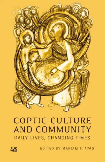 Coptic Culture and Community: Daily Lives, Changing Times by Mariam F. Ayad