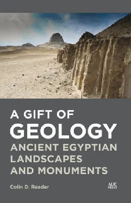 A Gift of Geology: Ancient Egyptian Landscapes and Monuments by Colin Reader