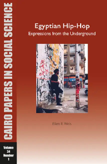 Egyptian Hip-Hop: Expressions from the Underground: Cairo Papers in Social Science Vol. 34, No. 1 by Ellen R. Weis