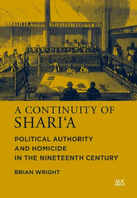 A Continuity of Shari'a: Political Authority and Homicide in the Nineteenth Century by Brian Wright