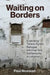 Waiting on Borders: Exploiting Time in Syrian Refugee Informal Tent Settlements in Lebanon by Paul Moawad, Dawn Chatty, Annika Rabo