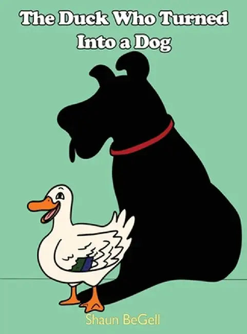 The Duck Who Turned Into a Dog by Shaun Begell