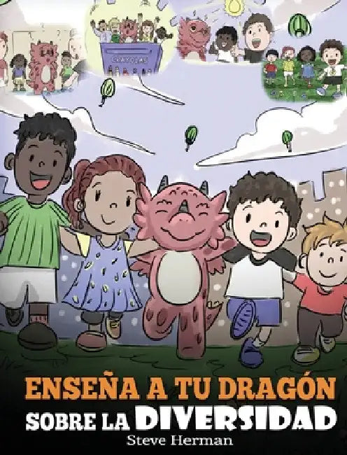 Enseña a tu Dragón Sobre la Diversidad: (Teach Your Dragon About Diversity) Un lindo cuento infantil para enseñar a los niños sobre la diversidad y la by Steve Herman