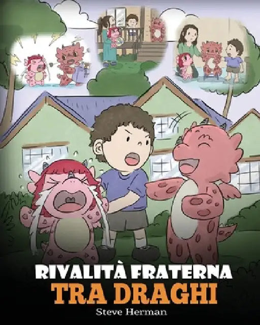 Rivalità fraterna tra draghi: (Dragon Sibling Rivalry) Una simpatica storia per bambini, per educarli ai rapporti tra fratelli e sorelle, e insegnar by Steve Herman
