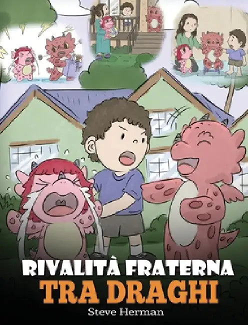 Rivalità fraterna tra draghi: (Dragon Sibling Rivalry) Una simpatica storia per bambini, per educarli ai rapporti tra fratelli e sorelle, e insegnar by Steve Herman