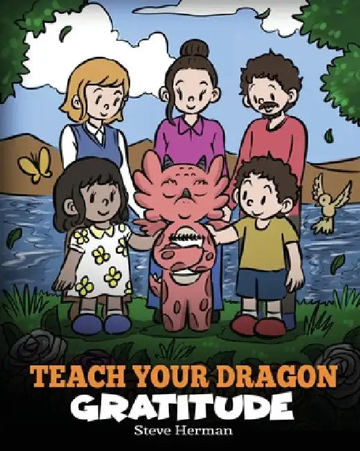Teach Your Dragon Gratitude: A Story About Being Grateful by Steve Herman