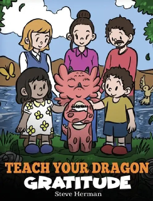 Teach Your Dragon Gratitude: A Story About Being Grateful by Steve Herman
