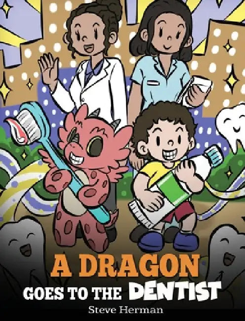 A Dragon Goes to the Dentist: A Children's Story About Dental Visit by Steve Herman
