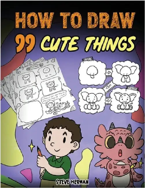 How to Draw 99 Cute Things: A Fun and Easy Step-by-Step Guide to Drawing With Diggory Doo by Herman, Steve