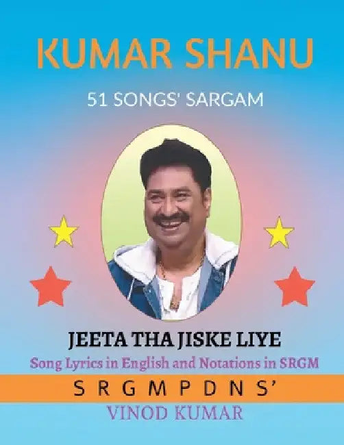 Kumar Shanu 51 Songs' Sargam: Song Lyrics in English and Notations in SRGM: Song Lyrics in English and Notations in SRGM by Vinod Kumar