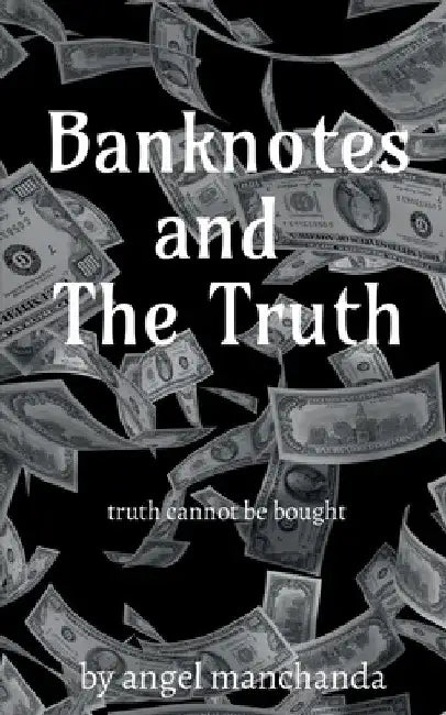 Banknotes and the truth by Angel Manchanda