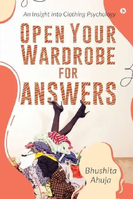 Open Your Wardrobe For Answers: An Insight Into Clothing Psychology by Bhushita Ahuja