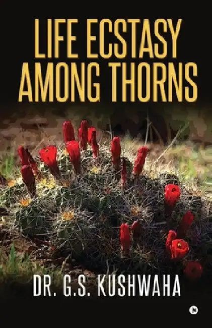 Life Ecstasy among Thorns by Dr G S Kushwaha
