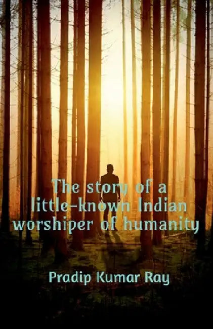 The story of a little-known Indian worshiper of humanity. by Pradip Kumar