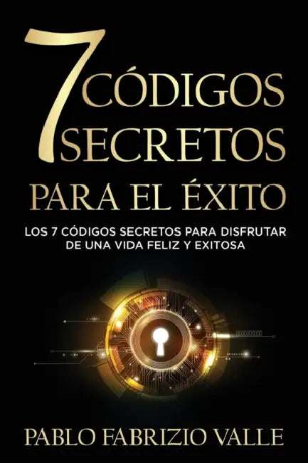 7 Códigos Secretos para el Éxito: Los 7 Códigos Secretos para Disfrutar de una vida Feliz y Exitosa by Pablo Fabrizio Valle