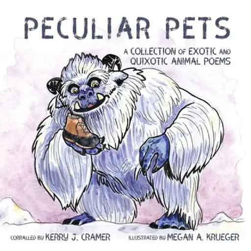 Peculiar Pets: A Collection of Exotic and Quixotic Animal Poems by Kerry J. Cramer